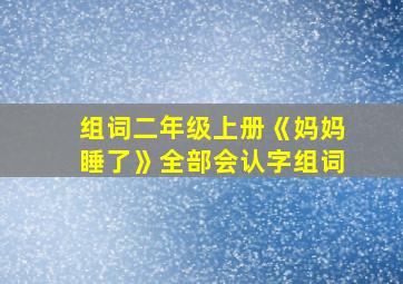 组词二年级上册《妈妈睡了》全部会认字组词