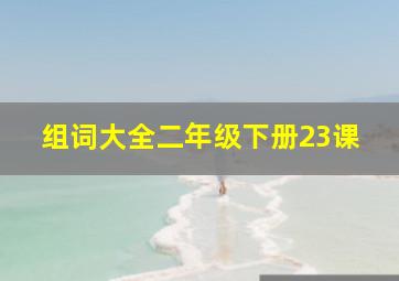 组词大全二年级下册23课