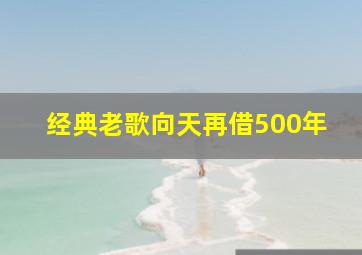 经典老歌向天再借500年