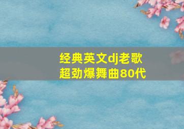 经典英文dj老歌超劲爆舞曲80代