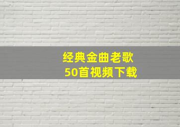 经典金曲老歌50首视频下载