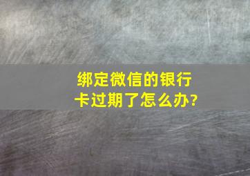 绑定微信的银行卡过期了怎么办?