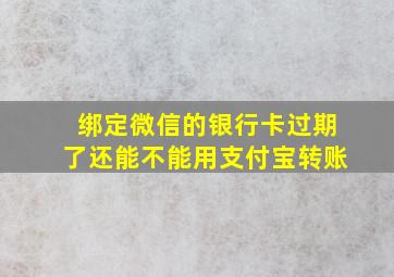 绑定微信的银行卡过期了还能不能用支付宝转账