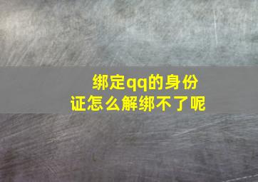 绑定qq的身份证怎么解绑不了呢