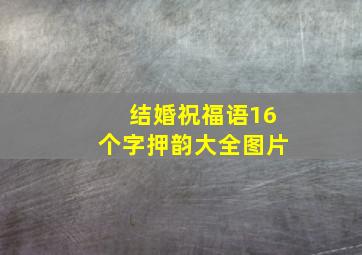 结婚祝福语16个字押韵大全图片