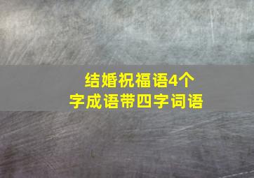 结婚祝福语4个字成语带四字词语