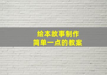 绘本故事制作简单一点的教案