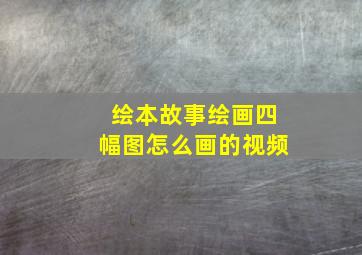 绘本故事绘画四幅图怎么画的视频