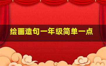 绘画造句一年级简单一点