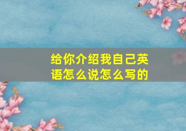 给你介绍我自己英语怎么说怎么写的