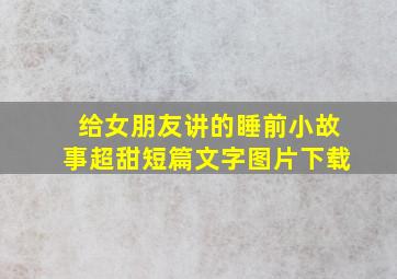 给女朋友讲的睡前小故事超甜短篇文字图片下载