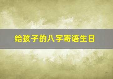 给孩子的八字寄语生日