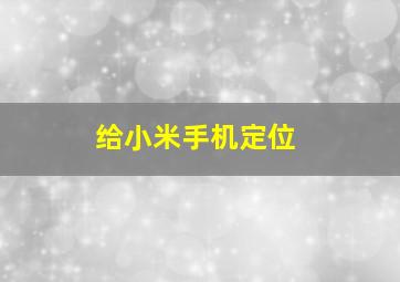 给小米手机定位