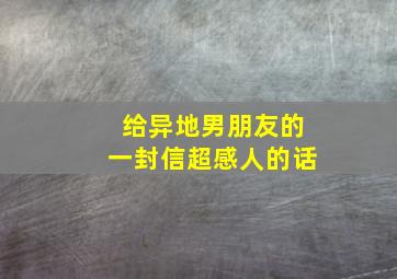 给异地男朋友的一封信超感人的话