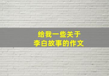 给我一些关于李白故事的作文