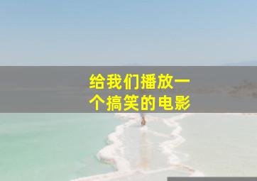 给我们播放一个搞笑的电影