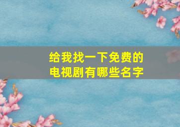 给我找一下免费的电视剧有哪些名字