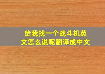 给我找一个战斗机英文怎么说呢翻译成中文