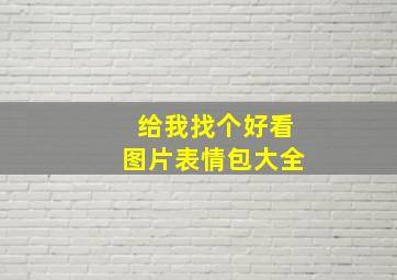 给我找个好看图片表情包大全