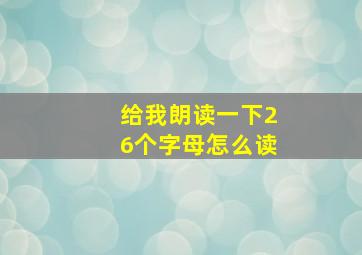 给我朗读一下26个字母怎么读