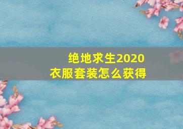 绝地求生2020衣服套装怎么获得