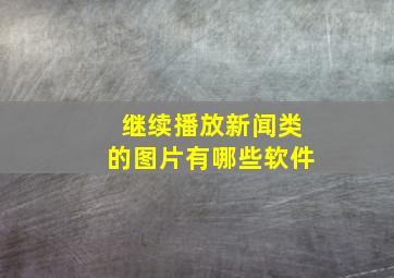 继续播放新闻类的图片有哪些软件