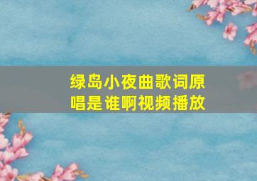 绿岛小夜曲歌词原唱是谁啊视频播放