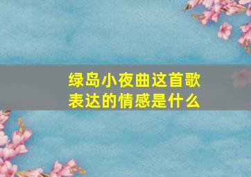 绿岛小夜曲这首歌表达的情感是什么