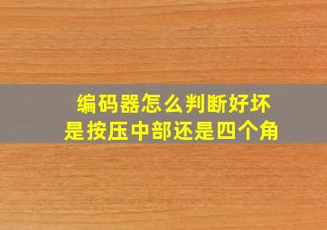 编码器怎么判断好坏是按压中部还是四个角