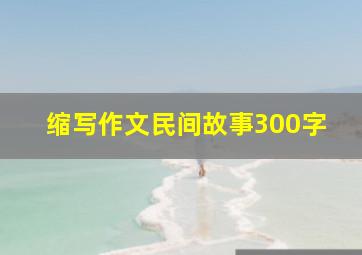 缩写作文民间故事300字