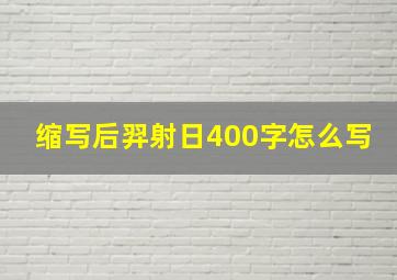 缩写后羿射日400字怎么写