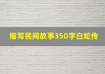 缩写民间故事350字白蛇传