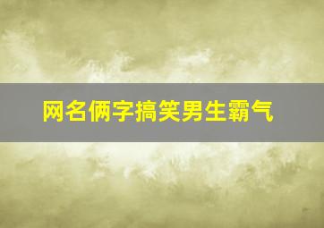 网名俩字搞笑男生霸气