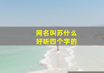 网名叫苏什么好听四个字的