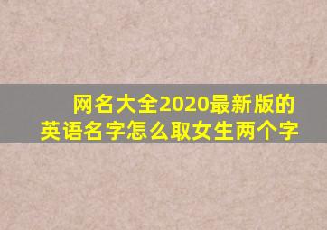 网名大全2020最新版的英语名字怎么取女生两个字