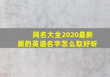 网名大全2020最新版的英语名字怎么取好听