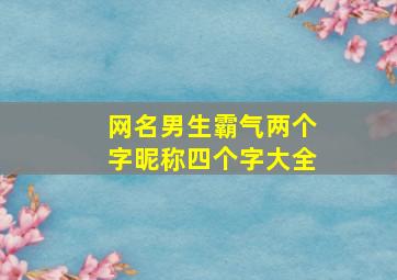 网名男生霸气两个字昵称四个字大全