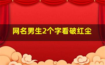 网名男生2个字看破红尘