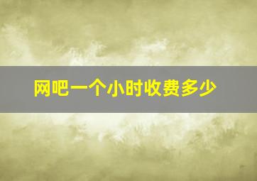 网吧一个小时收费多少