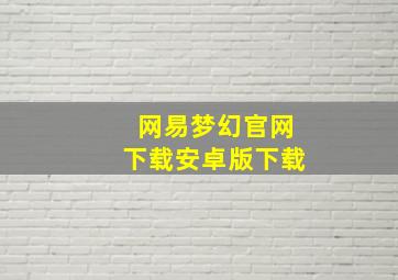 网易梦幻官网下载安卓版下载