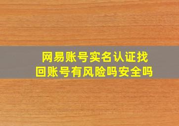 网易账号实名认证找回账号有风险吗安全吗