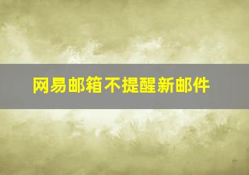 网易邮箱不提醒新邮件