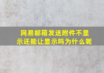 网易邮箱发送附件不显示还能让显示吗为什么呢