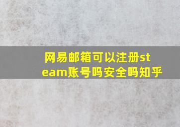 网易邮箱可以注册steam账号吗安全吗知乎