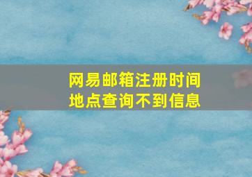 网易邮箱注册时间地点查询不到信息