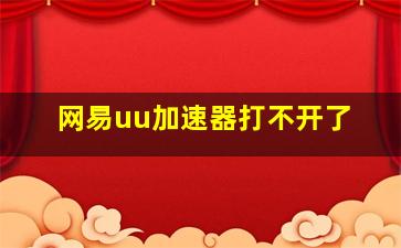 网易uu加速器打不开了