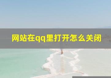 网站在qq里打开怎么关闭