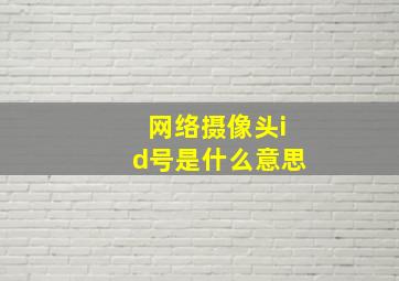 网络摄像头id号是什么意思