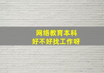 网络教育本科好不好找工作呀