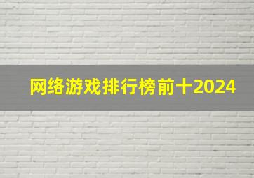 网络游戏排行榜前十2024